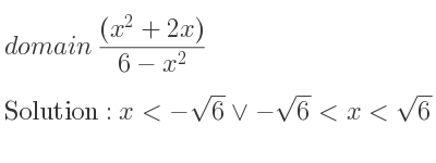 The domain of ((x^2+2x))/(6-x^2) is x<-sqrt(6)\lor-sqrt(6)<x<sqrt(6)\lor x>sqrt(6)